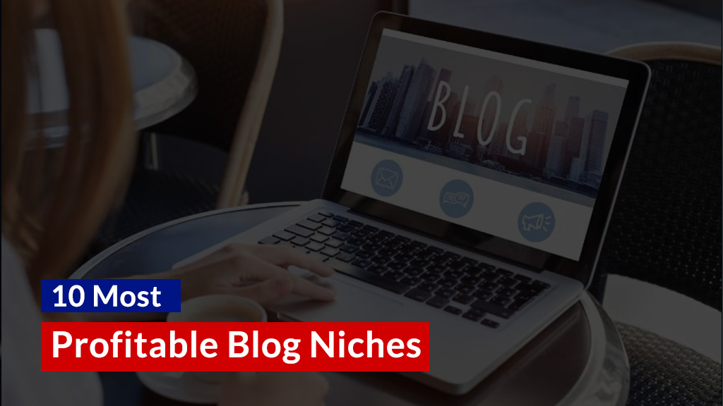 10 Most Profitable Blog Niches and How to Choose the Right One